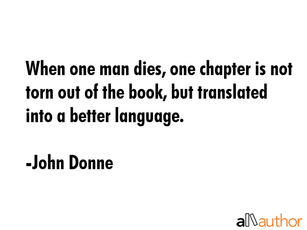 When one man dies, one chapter is not torn out of the book, but translated into a better language. - John Donne Quote GIF