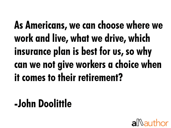 As Americans, we can choose where we work and live, what we drive, which insurance plan is best for... - John Doolittle Quote GIF