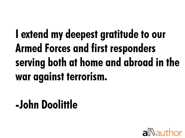 I extend my deepest gratitude to our Armed Forces and first responders serving both at home and... - John Doolittle Quote GIF