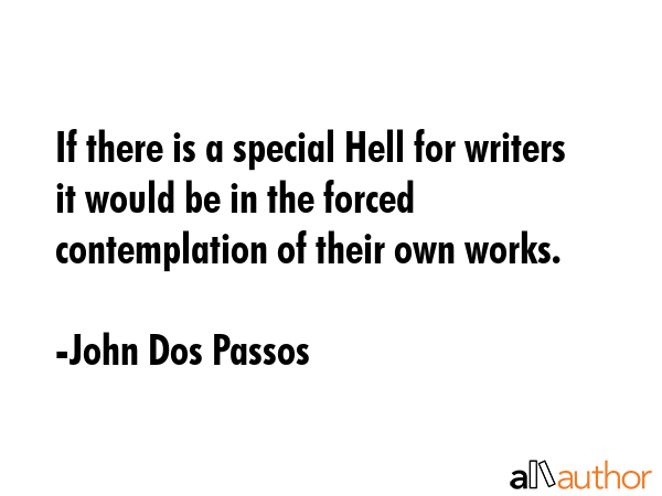 If there is a special Hell for writers it would be in the forced contemplation of their own works. - John Dos Passos Quote GIF