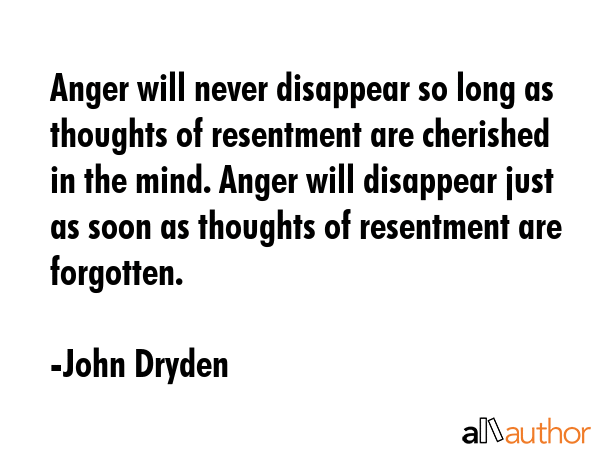 Anger will never disappear so long as thoughts of resentment are cherished in the mind. Anger will... - John Dryden Quote GIF