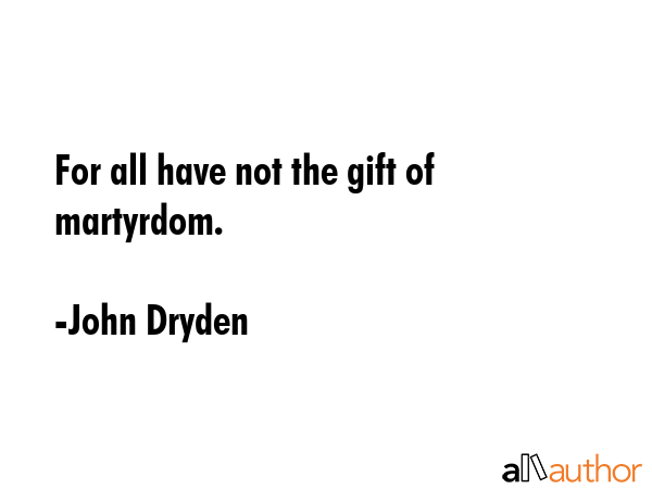 For all have not the gift of martyrdom. - John Dryden Quote GIF