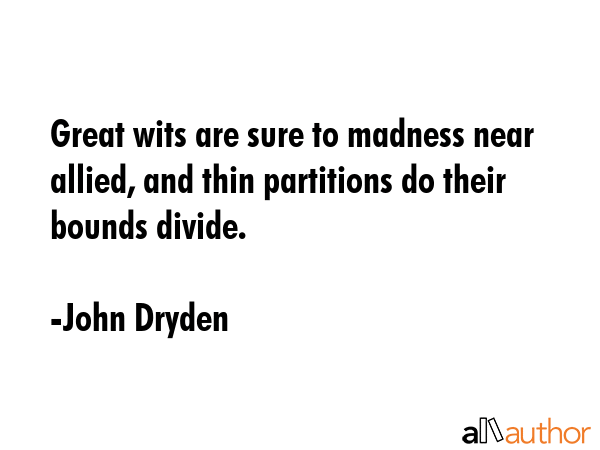 Great wits are sure to madness near allied, and thin partitions do their bounds divide. - John Dryden Quote GIF