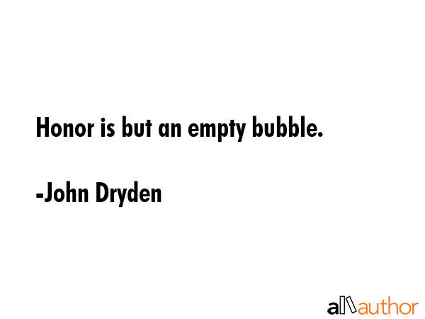 Honor is but an empty bubble. - John Dryden Quote GIF