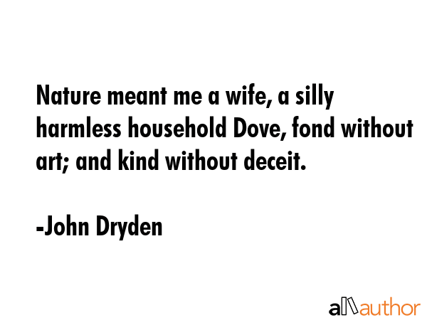 Nature meant me a wife, a silly harmless household Dove, fond without art; and kind without deceit. - John Dryden Quote GIF