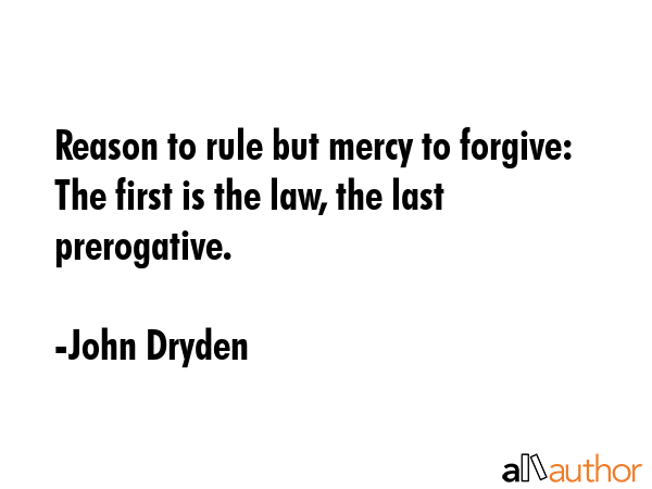 Reason to rule but mercy to forgive:  The first is the law, the last prerogative. - John Dryden Quote GIF