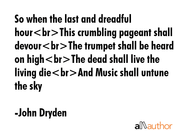 So when the last and dreadful hourThis crumbling pageant shall devourThe trumpet shall be heard on... - John Dryden Quote GIF