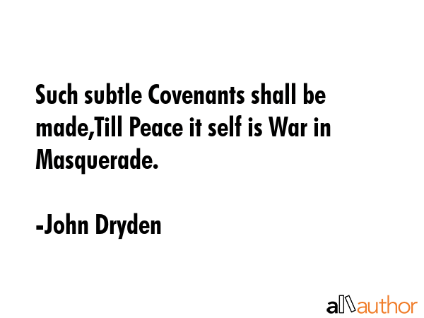 Such subtle Covenants shall be made,Till Peace it self is War in Masquerade. - John Dryden Quote GIF
