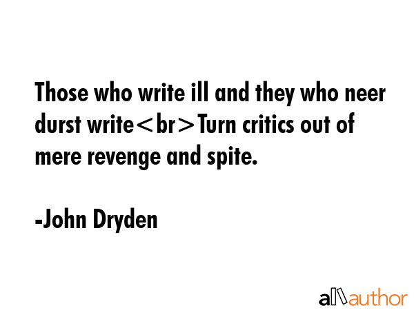 Those who write ill and they who neer durst writeTurn critics out of mere revenge and spite. - John Dryden Quote GIF