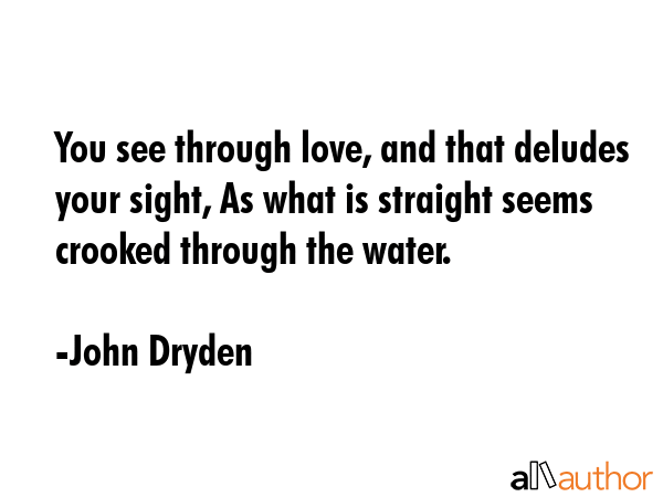 You see through love, and that deludes your sight, As what is straight seems crooked through the... - John Dryden Quote GIF