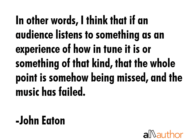 In other words, I think that if an audience listens to something as an experience of how in tune it... - John Eaton Quote GIF