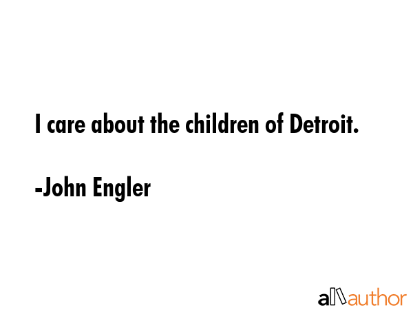 I care about the children of Detroit. - John Engler Quote GIF