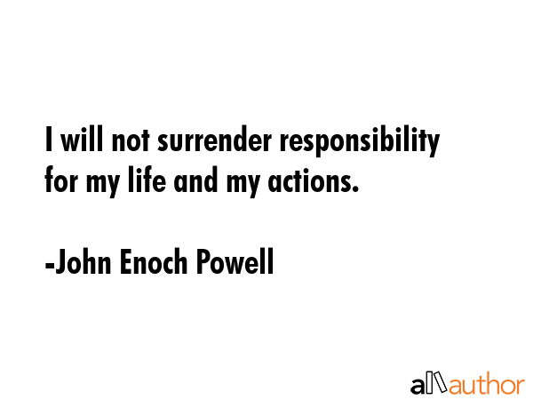 I will not surrender responsibility for my life and my actions. - John Enoch Powell Quote GIF