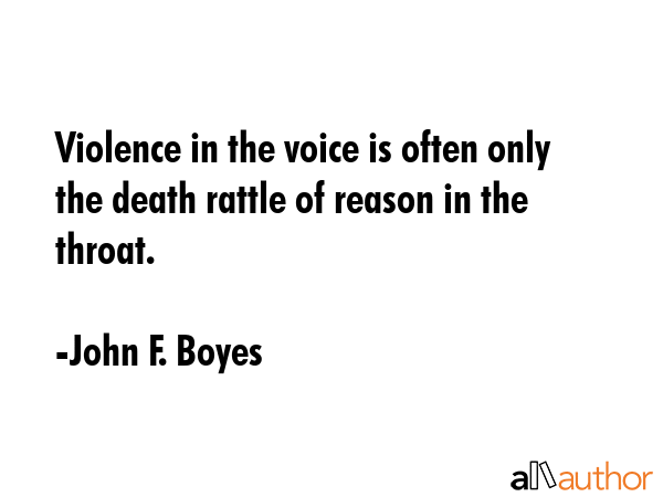 Violence in the voice is often only the death rattle of reason in the throat. - John F. Boyes Quote GIF