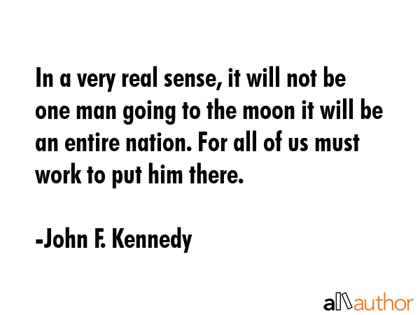 In a very real sense, it will not be one man going to the moon it will be an entire nation. For all... - John F. Kennedy Quote GIF