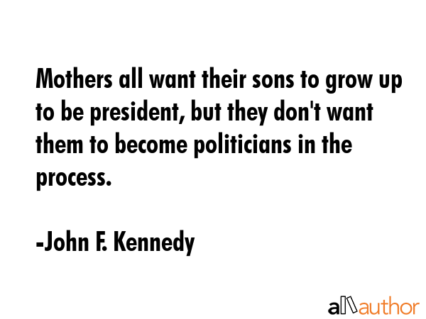 Mothers all want their sons to grow up to be president, but they don\
