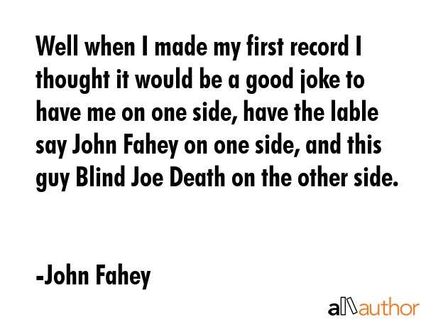 Well when I made my first record I thought it would be a good joke to have me on one side, have the... - John Fahey Quote GIF