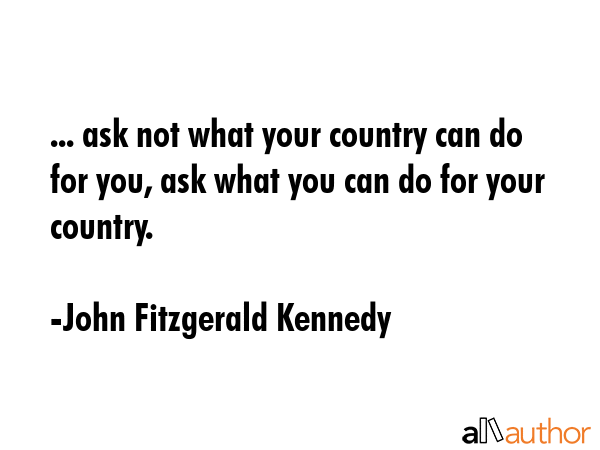 ... ask not what your country can do for you, ask what you can do for your country. - John Fitzgerald Kennedy Quote GIF