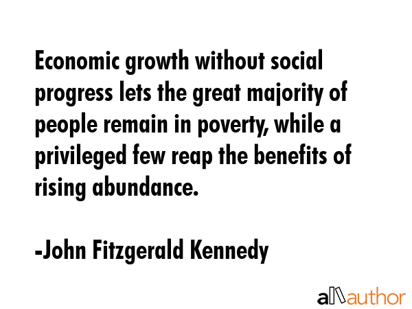 Economic growth without social progress lets the great majority of people remain in poverty, while... - John Fitzgerald Kennedy Quote GIF
