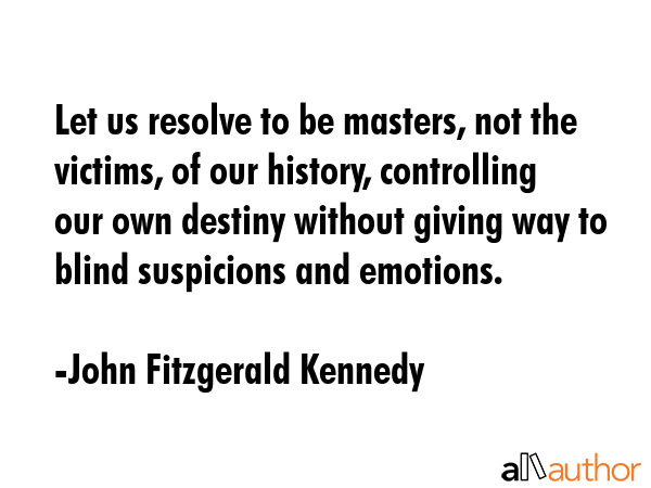 Let us resolve to be masters, not the victims, of our history, controlling our own destiny without... - John Fitzgerald Kennedy Quote GIF