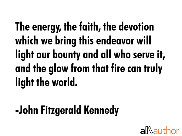 The energy, the faith, the devotion which we bring this endeavor will light our bounty and all who... - John Fitzgerald Kennedy Quote GIF