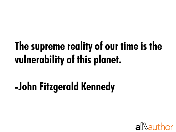 The supreme reality of our time is the vulnerability of this planet. - John Fitzgerald Kennedy Quote GIF