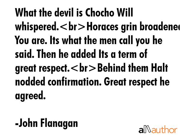 What the devil is Chocho Will whispered.Horaces grin broadened. You are. Its what the men call you... - John Flanagan Quote GIF