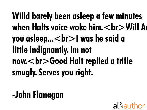 Willd barely been asleep a few minutes when Halts voice woke him.Will Are you asleep...I was he... - John Flanagan Quote GIF
