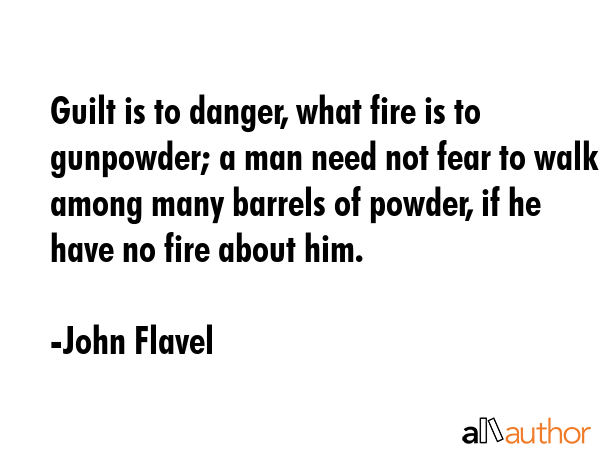 Guilt is to danger, what fire is to gunpowder; a man need not fear to walk among many barrels of... - John Flavel Quote GIF