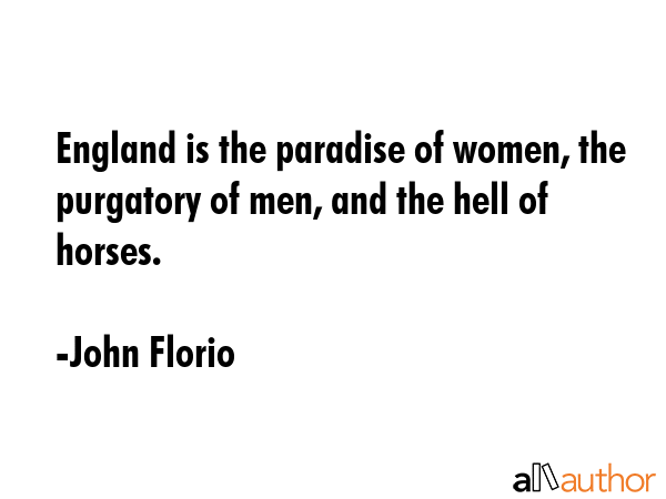 England is the paradise of women, the purgatory of men, and the hell of horses. - John Florio Quote GIF
