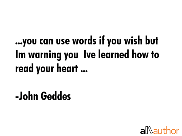 ...you can use words if you wish but Im warning you  Ive learned how to read your heart ... - John Geddes Quote GIF