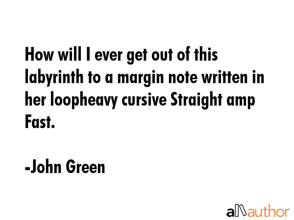 How will I ever get out of this labyrinth to a margin note written in her loopheavy cursive... - John Green Quote GIF