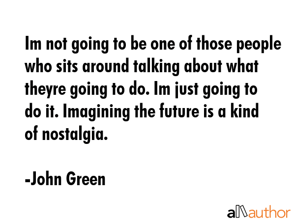 Im not going to be one of those people who sits around talking about what theyre going to do. Im... - John Green Quote GIF