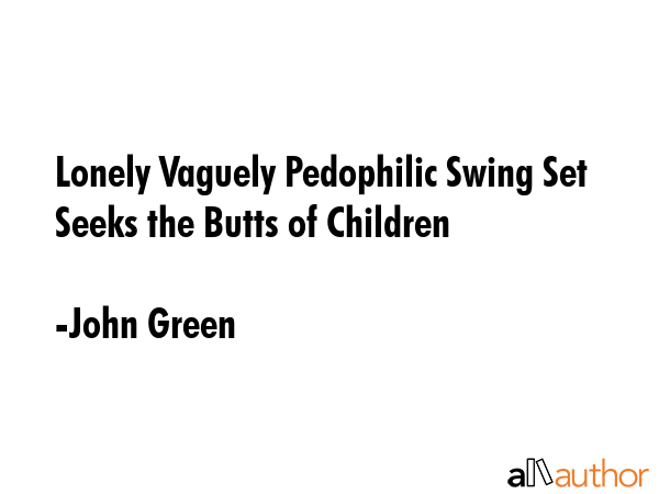 Lonely Vaguely Pedophilic Swing Set Seeks the Butts of Children - John Green Quote GIF