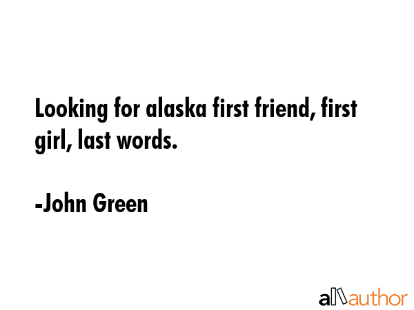 Looking for alaska first friend, first girl, last words. - John Green Quote GIF
