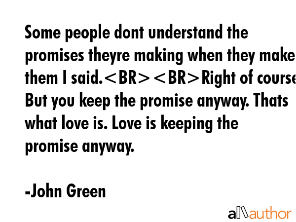 Some people dont understand the promises theyre making when they make them I said.Right of course.... - John Green Quote GIF