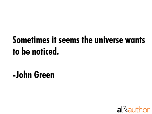 Sometimes it seems the universe wants to be noticed. - John Green Quote GIF