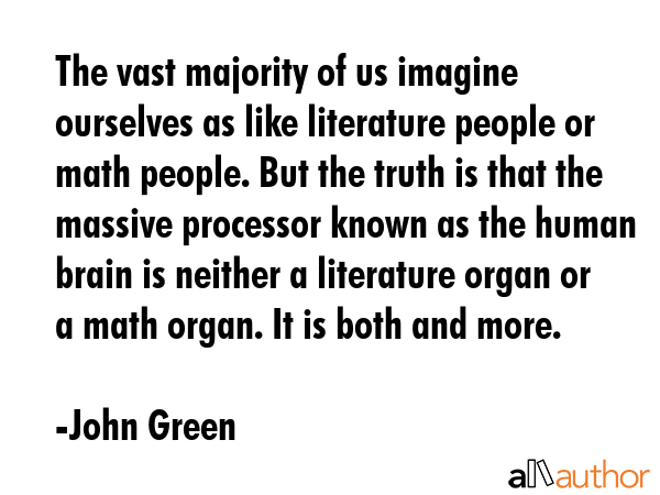 The vast majority of us imagine ourselves as like literature people or math people. But the truth... - John Green Quote GIF