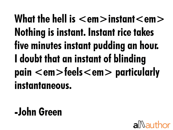 What the hell is instant Nothing is instant. Instant rice takes five minutes instant pudding an... - John Green Quote GIF