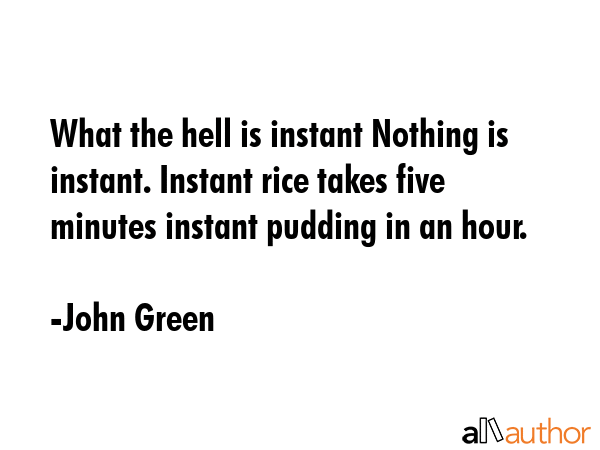 What the hell is instant Nothing is instant. Instant rice takes five minutes instant pudding in an... - John Green Quote GIF