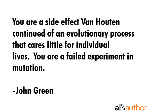 You are a side effect Van Houten continued of an evolutionary process that cares little for... - John Green Quote GIF