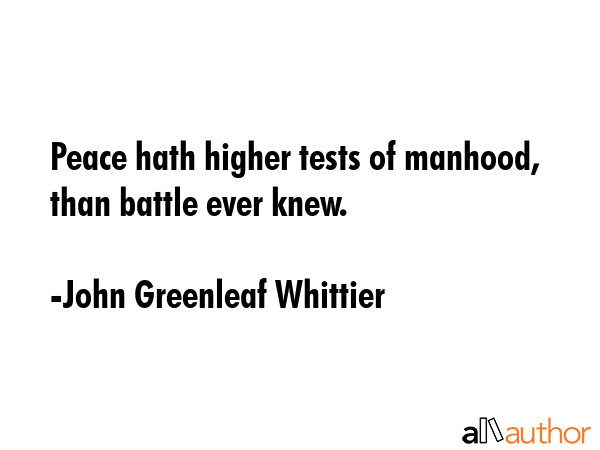 Peace hath higher tests of manhood, than battle ever knew. - John Greenleaf Whittier Quote GIF