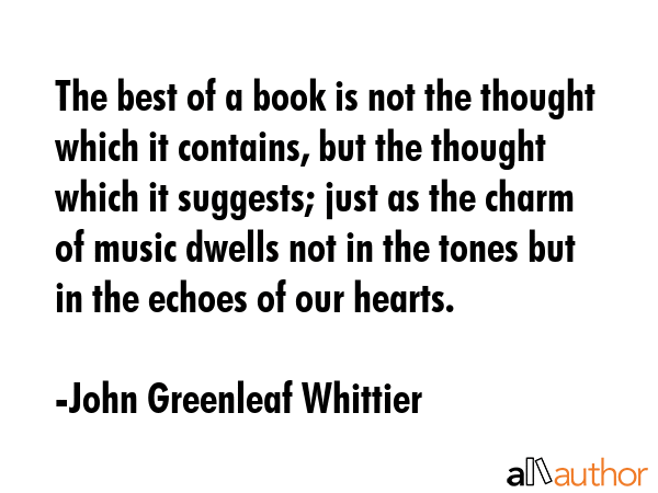 The best of a book is not the thought which it contains, but the thought which it suggests; just as... - John Greenleaf Whittier Quote GIF