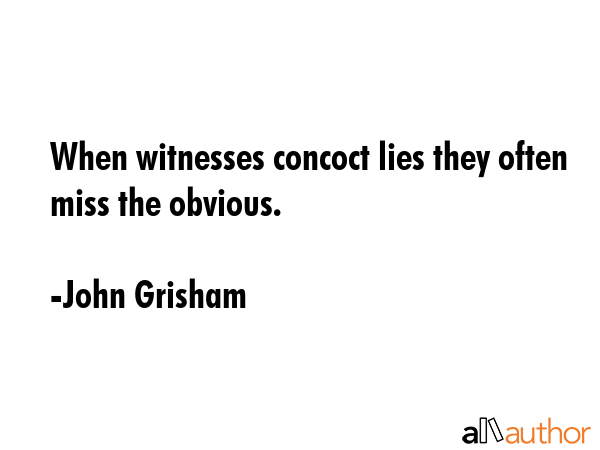 When witnesses concoct lies they often miss the obvious. - John Grisham Quote GIF