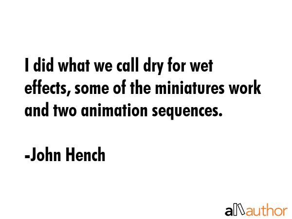 I did what we call dry for wet effects, some of the miniatures work and two animation sequences. - John Hench Quote GIF