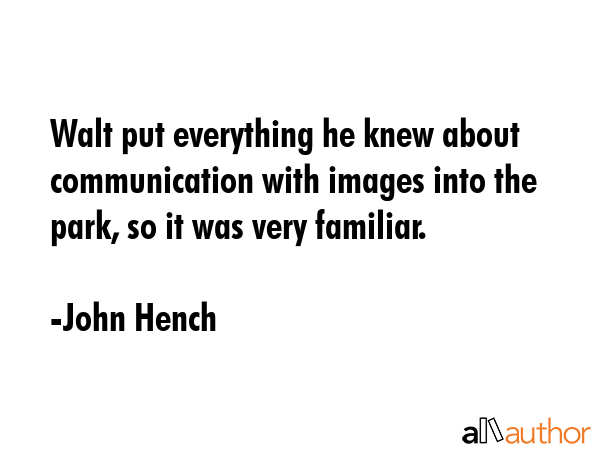 Walt put everything he knew about communication with images into the park, so it was very familiar. - John Hench Quote GIF