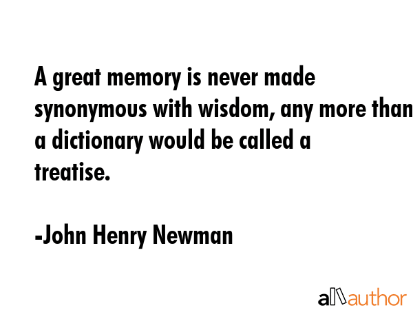 A great memory is never made synonymous with wisdom, any more than a dictionary would be called a... - John Henry Newman Quote GIF