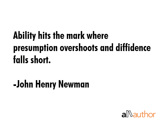 Ability hits the mark where presumption overshoots and diffidence falls short. - John Henry Newman Quote GIF