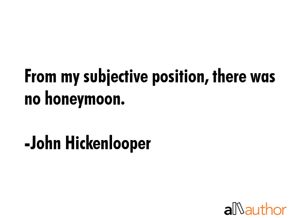 From my subjective position, there was no honeymoon. - John Hickenlooper Quote GIF