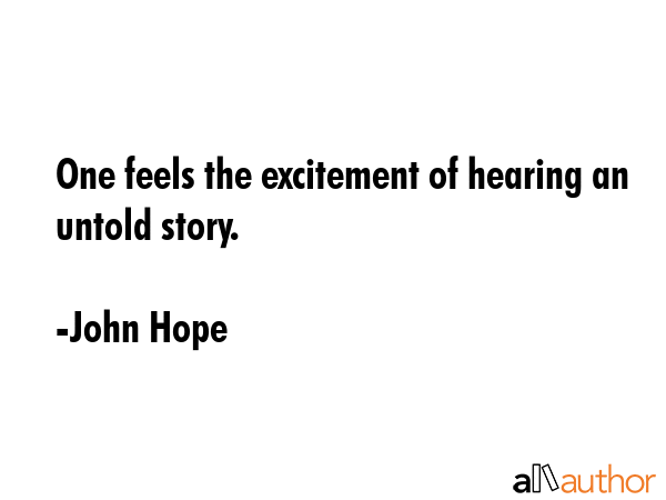 One feels the excitement of hearing an untold story. - John Hope Quote GIF